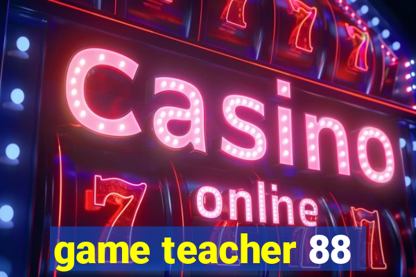 game teacher 88